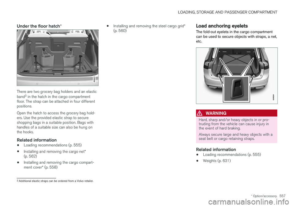 VOLVO V90 2018 Owner´s Manual LOADING, STORAGE AND PASSENGER COMPARTMENT
* Option/accessory.557
Under the floor hatch *
There are two grocery bag holders and an elastic band3
in the hatch in the cargo compartment
floor. The strap VOLVO V90 2018 Owner´s Manual LOADING, STORAGE AND PASSENGER COMPARTMENT
* Option/accessory.557
Under the floor hatch *
There are two grocery bag holders and an elastic band3
in the hatch in the cargo compartment
floor. The strap