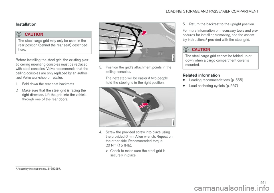 VOLVO V90 2018 Owner´s Manual LOADING, STORAGE AND PASSENGER COMPARTMENT
561
Installation
CAUTION
The steel cargo grid may only be used in the rear position (behind the rear seat) describedhere.
Before installing the steel grid, t VOLVO V90 2018 Owner´s Manual LOADING, STORAGE AND PASSENGER COMPARTMENT
561
Installation
CAUTION
The steel cargo grid may only be used in the rear position (behind the rear seat) describedhere.
Before installing the steel grid, t