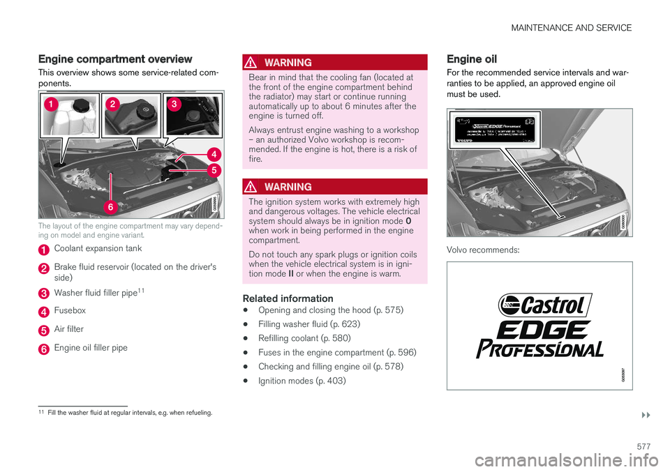 VOLVO V90 2018  Owner´s Manual MAINTENANCE AND SERVICE
}}
577
Engine compartment overview
This overview shows some service-related com- ponents.
The layout of the engine compartment may vary depend- ing on model and engine variant.