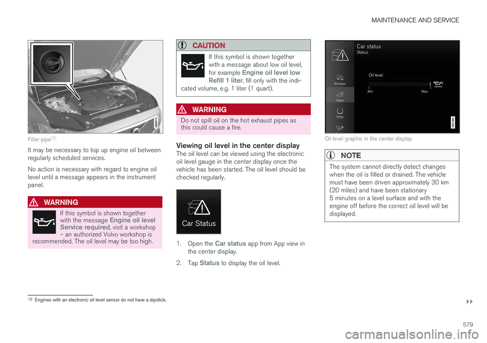 VOLVO V90 2018 Owner´s Manual MAINTENANCE AND SERVICE
}}
579
Filler pipe12
.
It may be necessary to top up engine oil between regularly scheduled services. No action is necessary with regard to engine oil level until a message app VOLVO V90 2018 Owner´s Manual MAINTENANCE AND SERVICE
}}
579
Filler pipe12
.
It may be necessary to top up engine oil between regularly scheduled services. No action is necessary with regard to engine oil level until a message app