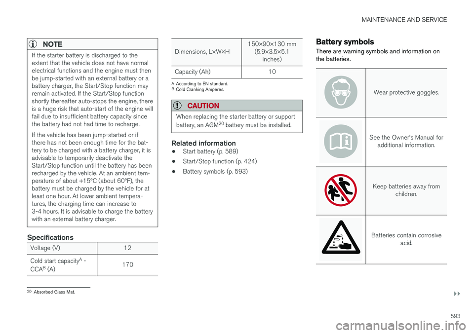 VOLVO V90 2018 Owner´s Manual MAINTENANCE AND SERVICE
}}
593
NOTE
If the starter battery is discharged to the extent that the vehicle does not have normalelectrical functions and the engine must thenbe jump-started with an externa VOLVO V90 2018 Owner´s Manual MAINTENANCE AND SERVICE
}}
593
NOTE
If the starter battery is discharged to the extent that the vehicle does not have normalelectrical functions and the engine must thenbe jump-started with an externa