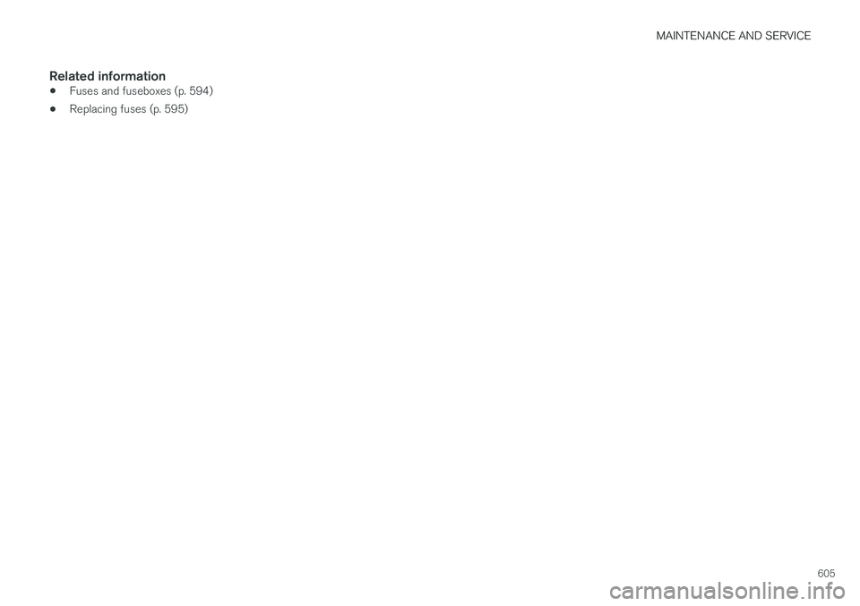 VOLVO V90 2018 Owner´s Manual MAINTENANCE AND SERVICE
605
Related information
•Fuses and fuseboxes (p. 594)
• Replacing fuses (p. 595) VOLVO V90 2018 Owner´s Manual MAINTENANCE AND SERVICE
605
Related information
•Fuses and fuseboxes (p. 594)
• Replacing fuses (p. 595)