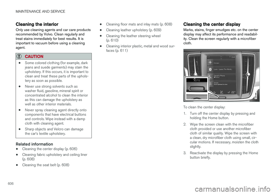 VOLVO V90 2018 Owner´s Manual MAINTENANCE AND SERVICE
606
Cleaning the interiorOnly use cleaning agents and car care products recommended by Volvo. Clean regularly andtreat stains immediately for best results. It isimportant to va VOLVO V90 2018 Owner´s Manual MAINTENANCE AND SERVICE
606
Cleaning the interiorOnly use cleaning agents and car care products recommended by Volvo. Clean regularly andtreat stains immediately for best results. It isimportant to va