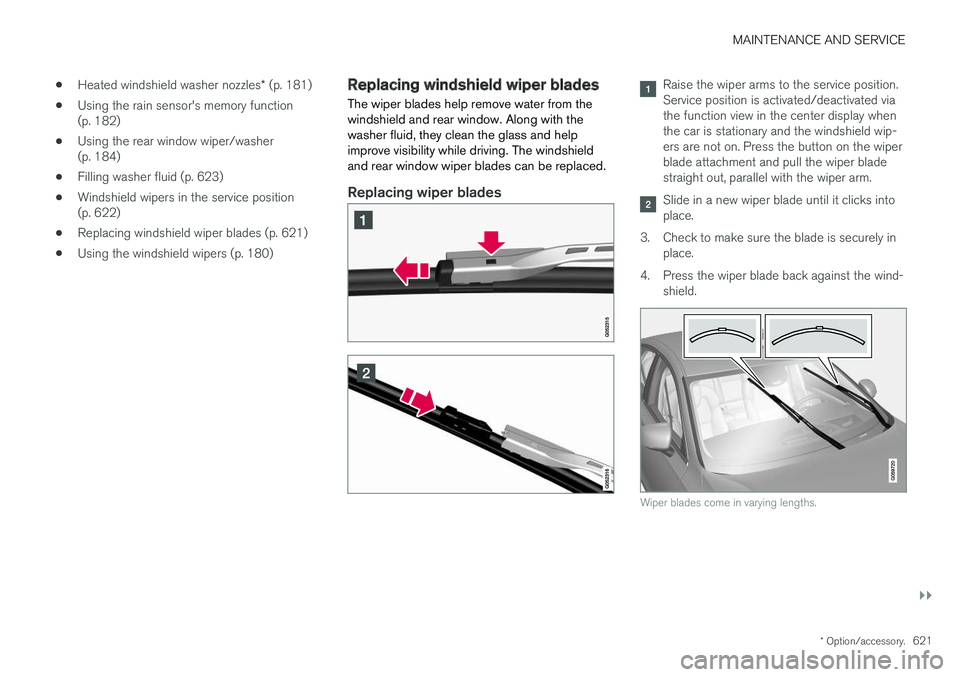 VOLVO V90 2018 Owner´s Manual MAINTENANCE AND SERVICE
}}
* Option/accessory.621
•
Heated windshield washer nozzles
* (p. 181)
• Using the rain sensor's memory function (p. 182)
• Using the rear window wiper/washer(p. 184 VOLVO V90 2018 Owner´s Manual MAINTENANCE AND SERVICE
}}
* Option/accessory.621
•
Heated windshield washer nozzles
* (p. 181)
• Using the rain sensor's memory function (p. 182)
• Using the rear window wiper/washer(p. 184