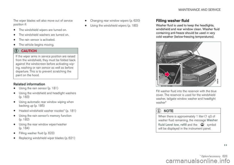 VOLVO V90 2018 Owner´s Manual MAINTENANCE AND SERVICE
}}
* Option/accessory.623
The wiper blades will also move out of service position if:
• The windshield wipers are turned on.
• The windshield washers are turned on.
• The VOLVO V90 2018 Owner´s Manual MAINTENANCE AND SERVICE
}}
* Option/accessory.623
The wiper blades will also move out of service position if:
• The windshield wipers are turned on.
• The windshield washers are turned on.
• The