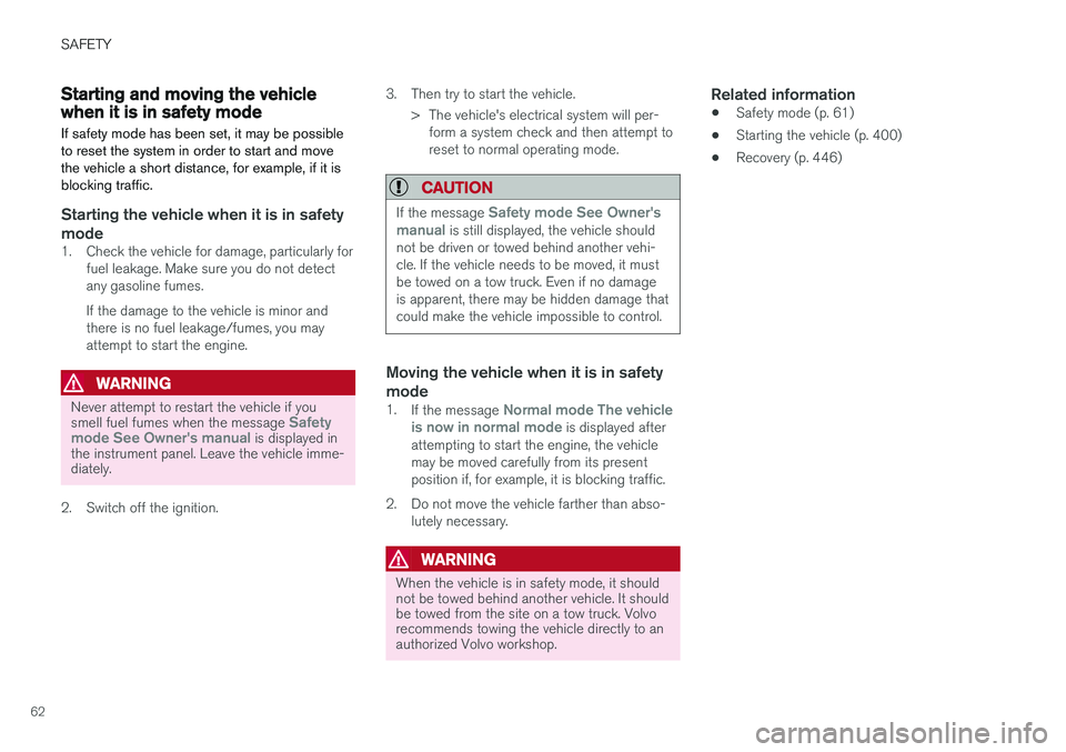 VOLVO V90 2018  Owner´s Manual SAFETY
62
Starting and moving the vehiclewhen it is in safety mode If safety mode has been set, it may be possible to reset the system in order to start and movethe vehicle a short distance, for examp