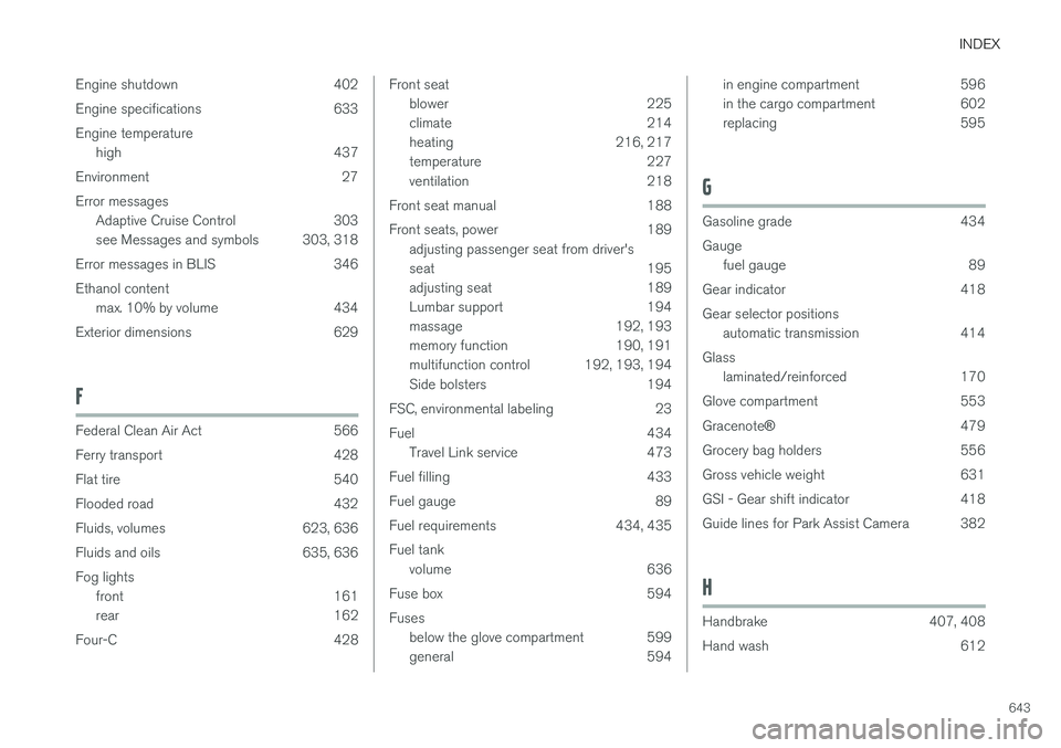 VOLVO V90 2018  Owner´s Manual INDEX
643
Engine shutdown 402 
Engine specifications 633Engine temperature
high 437
Environment 27Error messages Adaptive Cruise Control 303 
see Messages and symbols 303, 318
Error messages in BLIS 3