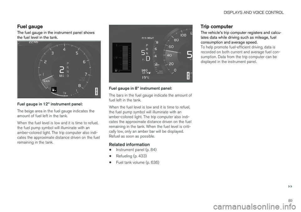 VOLVO V90 2018 Owner´s Manual DISPLAYS AND VOICE CONTROL
}}
89
Fuel gauge
The fuel gauge in the instrument panel shows the fuel level in the tank.
Fuel gauge in 12" instrument panel: The beige area in the fuel gauge indicates VOLVO V90 2018 Owner´s Manual DISPLAYS AND VOICE CONTROL
}}
89
Fuel gauge
The fuel gauge in the instrument panel shows the fuel level in the tank.
Fuel gauge in 12" instrument panel: The beige area in the fuel gauge indicates