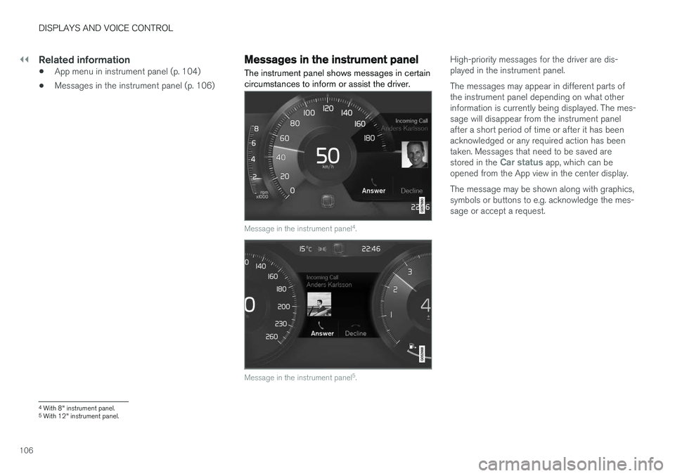 VOLVO V90 CROSS COUNTRY 2018  Owner´s Manual ||
DISPLAYS AND VOICE CONTROL
106
Related information
•App menu in instrument panel (p. 104)
• Messages in the instrument panel (p. 106)
Messages in the instrument panel
The instrument panel shows VOLVO V90 CROSS COUNTRY 2018  Owner´s Manual ||
DISPLAYS AND VOICE CONTROL
106
Related information
•App menu in instrument panel (p. 104)
• Messages in the instrument panel (p. 106)
Messages in the instrument panel
The instrument panel shows