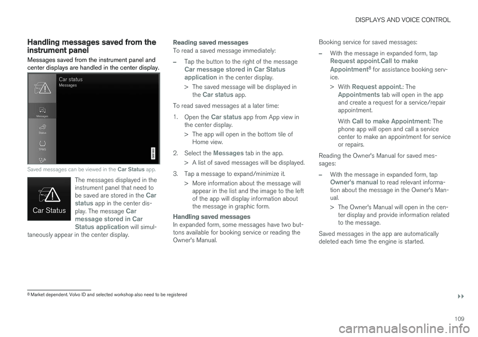 VOLVO V90 CROSS COUNTRY 2018  Owner´s Manual DISPLAYS AND VOICE CONTROL
}}
109
Handling messages saved from theinstrument panel
Messages saved from the instrument panel and center displays are handled in the center display.
Saved messages can be VOLVO V90 CROSS COUNTRY 2018  Owner´s Manual DISPLAYS AND VOICE CONTROL
}}
109
Handling messages saved from theinstrument panel
Messages saved from the instrument panel and center displays are handled in the center display.
Saved messages can be