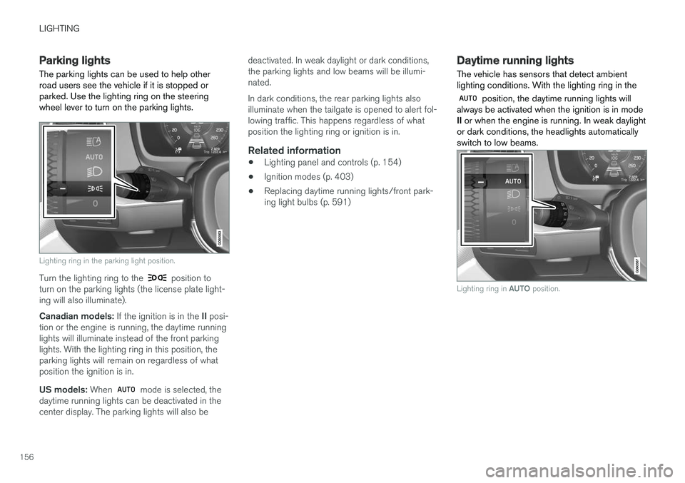 VOLVO V90 CROSS COUNTRY 2018  Owner´s Manual LIGHTING
156
Parking lights The parking lights can be used to help other road users see the vehicle if it is stopped orparked. Use the lighting ring on the steeringwheel lever to turn on the parking l