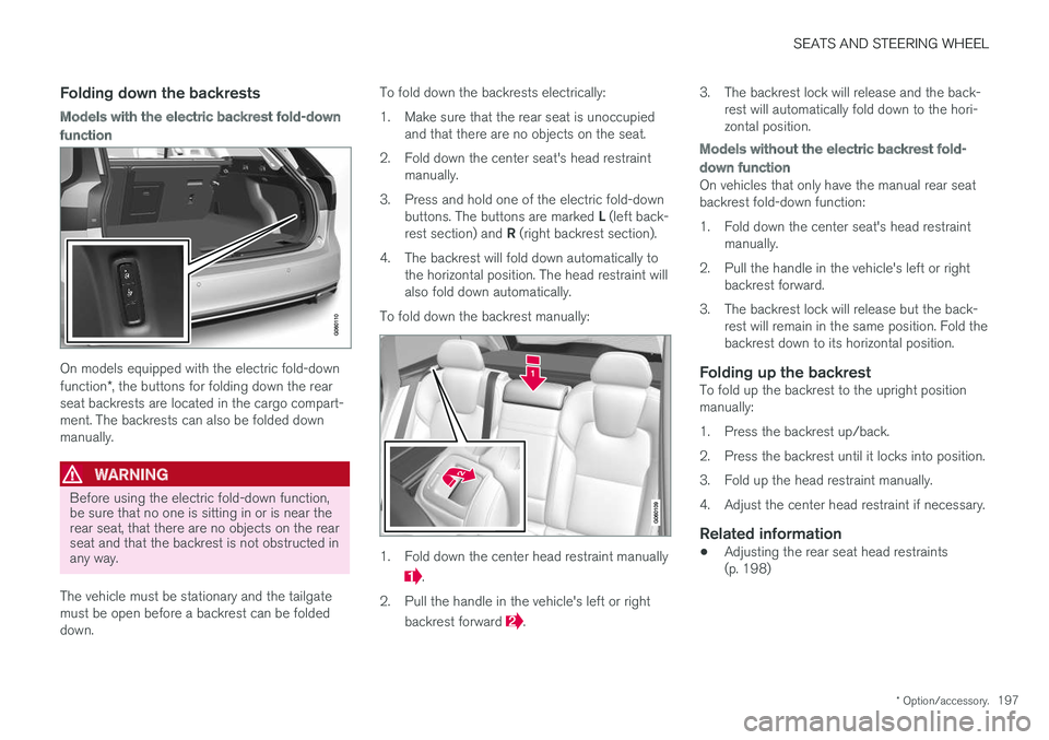 VOLVO V90 CROSS COUNTRY 2018  Owner´s Manual SEATS AND STEERING WHEEL
* Option/accessory.197
Folding down the backrests
Models with the electric backrest fold-down
function
On models equipped with the electric fold-down function*, the buttons fo