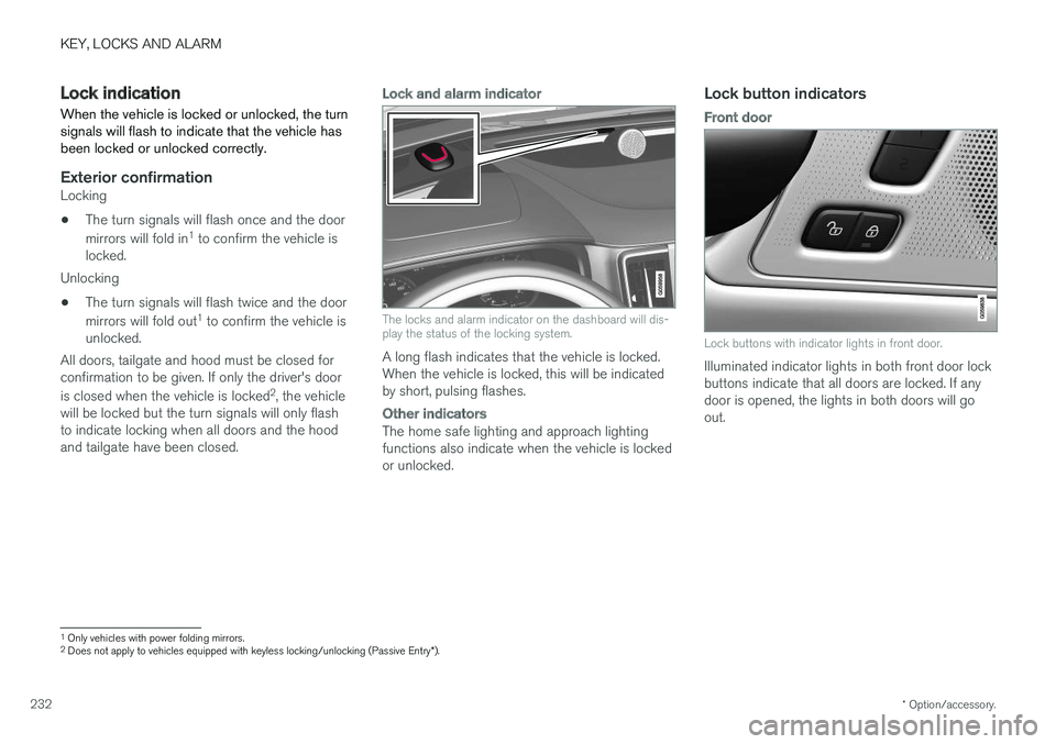 VOLVO V90 CROSS COUNTRY 2018  Owner´s Manual KEY, LOCKS AND ALARM
* Option/accessory.
232
Lock indication
When the vehicle is locked or unlocked, the turn signals will flash to indicate that the vehicle hasbeen locked or unlocked correctly.
Exte