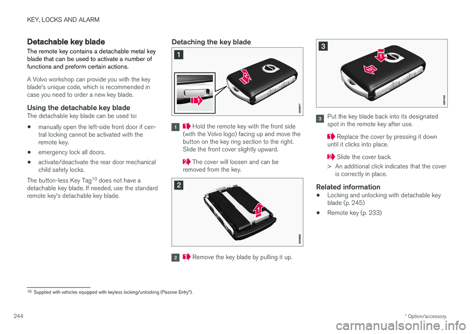 VOLVO V90 CROSS COUNTRY 2018  Owner´s Manual KEY, LOCKS AND ALARM
* Option/accessory.
244
Detachable key blade The remote key contains a detachable metal key blade that can be used to activate a number offunctions and preform certain actions.
A 