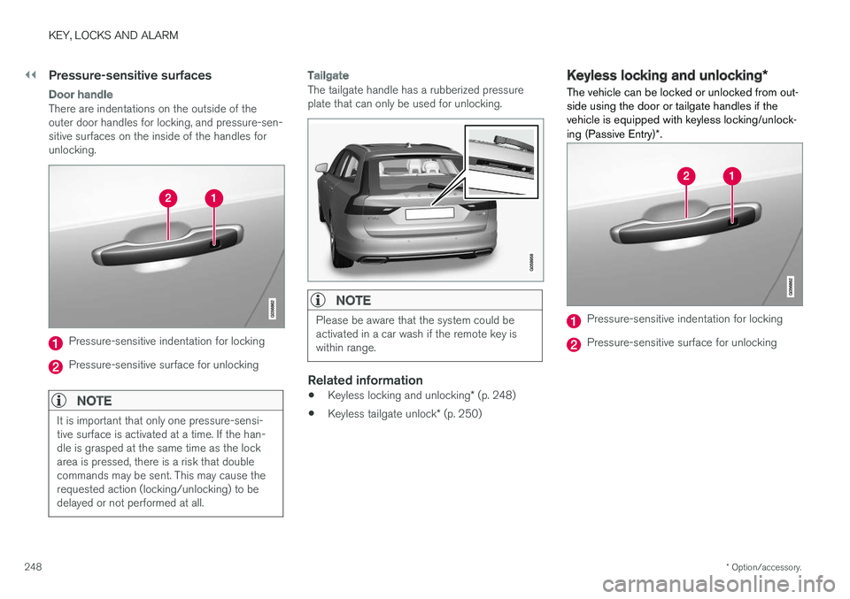 VOLVO V90 CROSS COUNTRY 2018  Owner´s Manual ||
KEY, LOCKS AND ALARM
* Option/accessory.
248
Pressure-sensitive surfaces
Door handle
There are indentations on the outside of the outer door handles for locking, and pressure-sen-sitive surfaces on