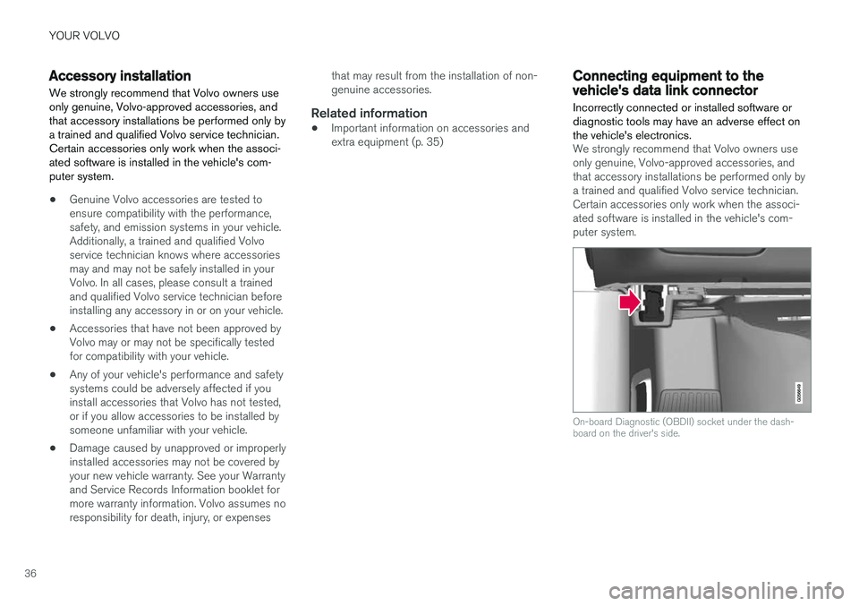 VOLVO V90 CROSS COUNTRY 2018  Owner´s Manual YOUR VOLVO
36
Accessory installation
We strongly recommend that Volvo owners use only genuine, Volvo-approved accessories, andthat accessory installations be performed only bya trained and qualified V
