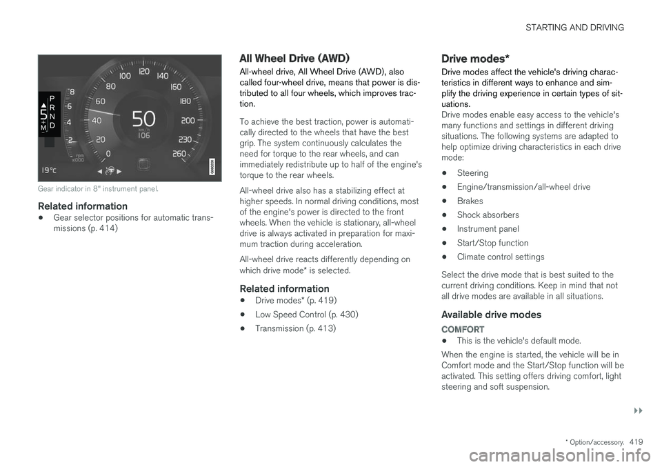 VOLVO V90 CROSS COUNTRY 2018  Owner´s Manual STARTING AND DRIVING
}}
* Option/accessory.419
Gear indicator in 8" instrument panel.
Related information
•Gear selector positions for automatic trans- missions (p. 414)
All Wheel Drive (AWD)
Al