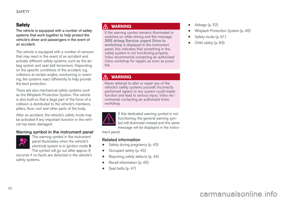 VOLVO V90 CROSS COUNTRY 2018  Owner´s Manual SAFETY
42
Safety
The vehicle is equipped with a number of safety systems that work together to help protect thevehicles driver and passengers in the event ofan accident.
The vehicle is equipped with 