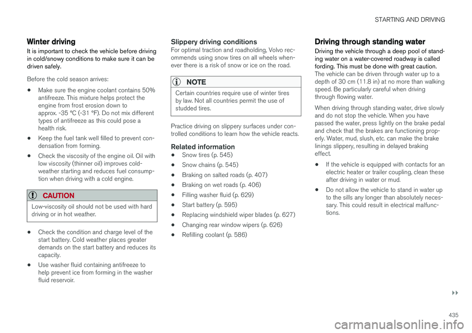 VOLVO V90 CROSS COUNTRY 2018  Owner´s Manual STARTING AND DRIVING
}}
435
Winter driving
It is important to check the vehicle before driving in cold/snowy conditions to make sure it can bedriven safely.
Before the cold season arrives:
• Make su