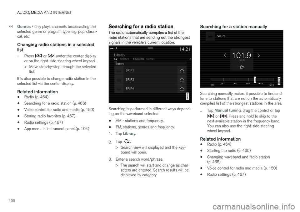 VOLVO V90 CROSS COUNTRY 2018  Owner´s Manual ||
AUDIO, MEDIA AND INTERNET
466
Genres - only plays channels broadcasting the
selected genre or program type, e.g. pop, classi- cal, etc.
Changing radio stations in a selected
list
–Press  or  unde