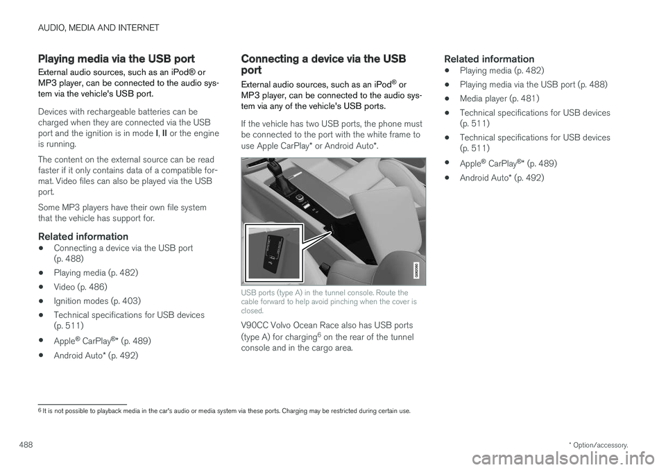 VOLVO V90 CROSS COUNTRY 2018  Owner´s Manual AUDIO, MEDIA AND INTERNET
* Option/accessory.
488
Playing media via the USB port External audio sources, such as an iPod ® or
MP3 player, can be connected to the audio sys- tem via the vehicles USB 
