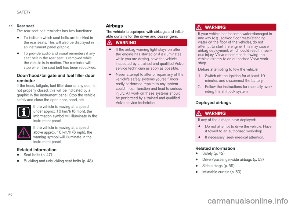 VOLVO V90 CROSS COUNTRY 2018  Owner´s Manual ||
SAFETY
52
Rear seat
The rear seat belt reminder has two functions:• To indicate which seat belts are buckled in the rear seats. This will also be displayed inan instrument panel graphic.
• To p