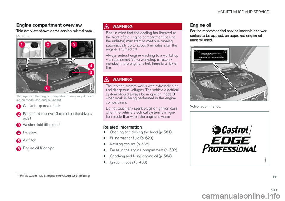 VOLVO V90 CROSS COUNTRY 2018 Owner´s Manual MAINTENANCE AND SERVICE
}}
583
Engine compartment overview
This overview shows some service-related com- ponents.
The layout of the engine compartment may vary depend- ing on model and engine variant. VOLVO V90 CROSS COUNTRY 2018 Owner´s Manual MAINTENANCE AND SERVICE
}}
583
Engine compartment overview
This overview shows some service-related com- ponents.
The layout of the engine compartment may vary depend- ing on model and engine variant.
