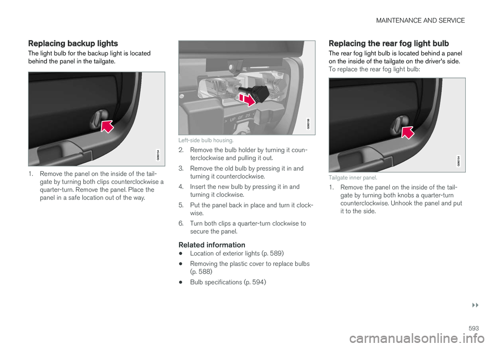 VOLVO V90 CROSS COUNTRY 2018 Owner´s Manual MAINTENANCE AND SERVICE
}}
593
Replacing backup lights The light bulb for the backup light is located behind the panel in the tailgate.
1. Remove the panel on the inside of the tail-gate by turning bo VOLVO V90 CROSS COUNTRY 2018 Owner´s Manual MAINTENANCE AND SERVICE
}}
593
Replacing backup lights The light bulb for the backup light is located behind the panel in the tailgate.
1. Remove the panel on the inside of the tail-gate by turning bo