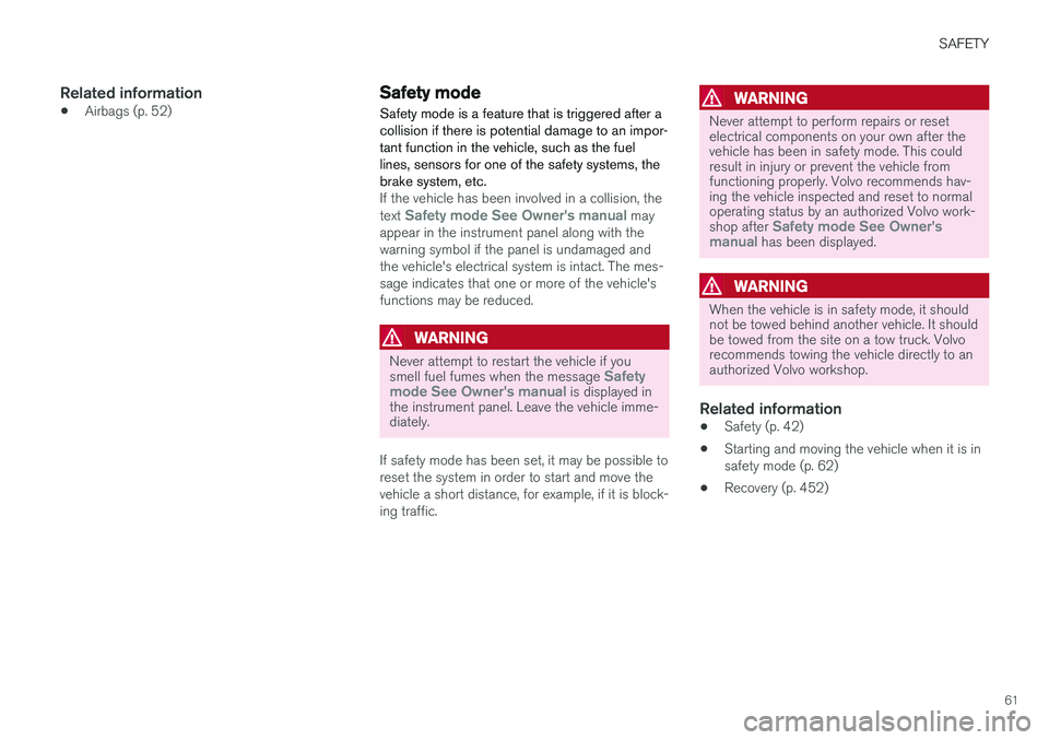 VOLVO V90 CROSS COUNTRY 2018  Owner´s Manual SAFETY
61
Related information
•Airbags (p. 52)
Safety mode Safety mode is a feature that is triggered after a collision if there is potential damage to an impor-tant function in the vehicle, such as