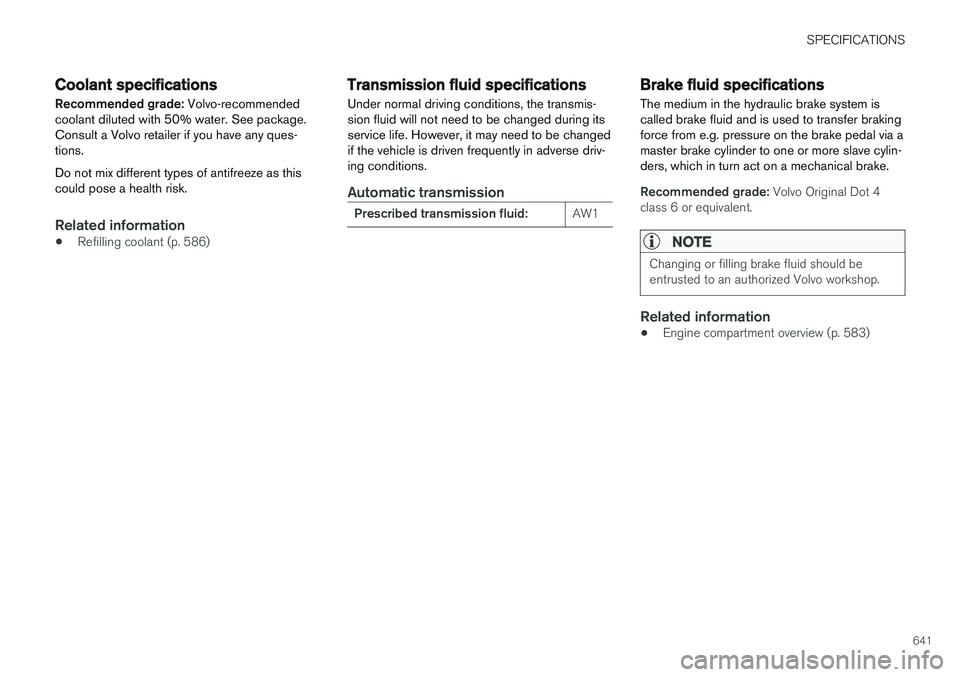 VOLVO V90 CROSS COUNTRY 2018  Owner´s Manual SPECIFICATIONS
641
Coolant specifications
Recommended grade:  Volvo-recommended
coolant diluted with 50% water. See package. Consult a Volvo retailer if you have any ques-tions. Do not mix different t