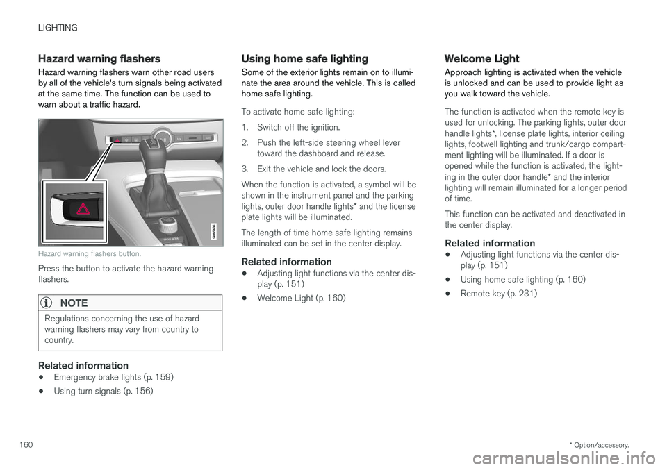 VOLVO XC60 2018  Owner´s Manual LIGHTING
* Option/accessory.
160
Hazard warning flashers
Hazard warning flashers warn other road users by all of the vehicles turn signals being activatedat the same time. The function can be used to