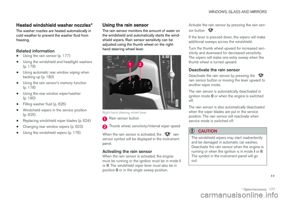 VOLVO XC60 2018  Owner´s Manual WINDOWS, GLASS AND MIRRORS
}}
* Option/accessory.177
Heated windshield washer nozzles *
The washer nozzles are heated automatically in cold weather to prevent the washer fluid fromfreezing.
Related in