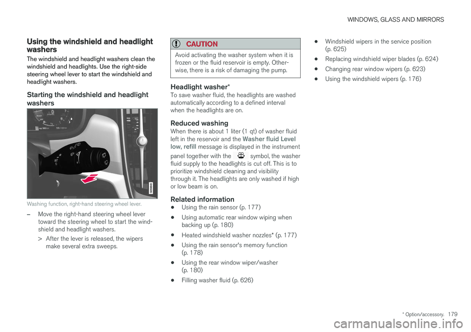 VOLVO XC60 2018 Owner´s Manual WINDOWS, GLASS AND MIRRORS
* Option/accessory.179
Using the windshield and headlightwashers
The windshield and headlight washers clean the windshield and headlights. Use the right-sidesteering wheel l VOLVO XC60 2018 Owner´s Manual WINDOWS, GLASS AND MIRRORS
* Option/accessory.179
Using the windshield and headlightwashers
The windshield and headlight washers clean the windshield and headlights. Use the right-sidesteering wheel l
