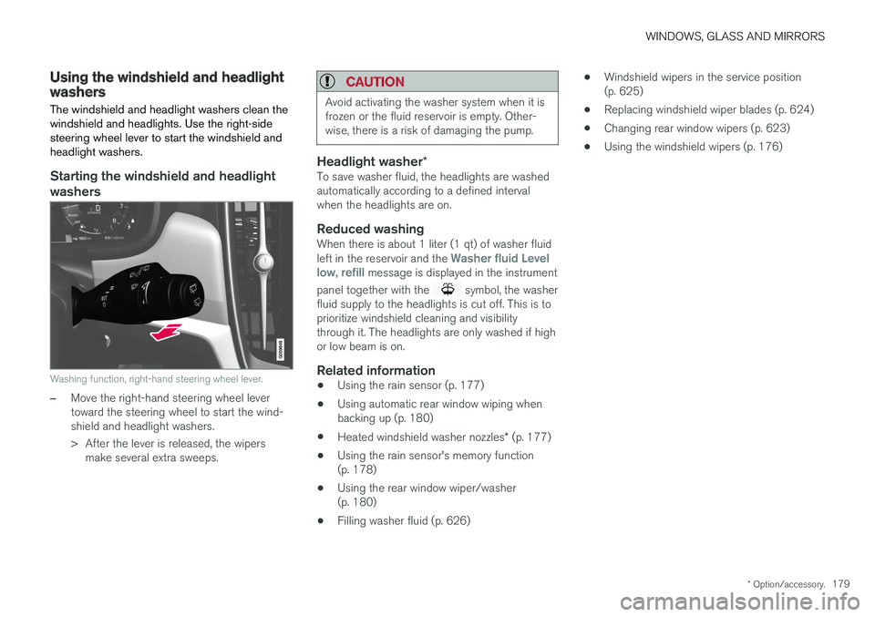 VOLVO XC60 2018  Owner´s Manual WINDOWS, GLASS AND MIRRORS
* Option/accessory.179
Using the windshield and headlightwashers
The windshield and headlight washers clean the windshield and headlights. Use the right-sidesteering wheel l