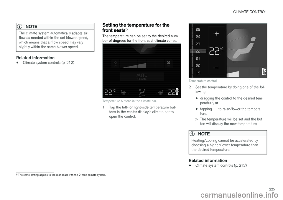 VOLVO XC60 2018  Owner´s Manual CLIMATE CONTROL
225
NOTE
The climate system automatically adapts air- flow as needed within the set blower speed,which means that airflow speed may varyslightly within the same blower speed.
Related i