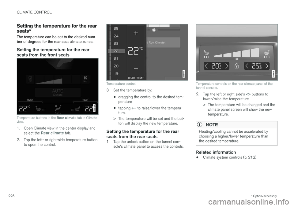 VOLVO XC60 2018  Owner´s Manual CLIMATE CONTROL
* Option/accessory.
226
Setting the temperature for the rear
seats *
The temperature can be set to the desired num- ber of degrees for the rear seat climate zones.
Setting the temperat