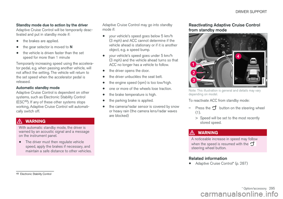 VOLVO XC60 2018 Owner´s Manual DRIVER SUPPORT
* Option/accessory.295
Standby mode due to action by the driver
Adaptive Cruise Control will be temporarily deac- tivated and put in standby mode if:
• the brakes are applied.
• the VOLVO XC60 2018 Owner´s Manual DRIVER SUPPORT
* Option/accessory.295
Standby mode due to action by the driver
Adaptive Cruise Control will be temporarily deac- tivated and put in standby mode if:
• the brakes are applied.
• the