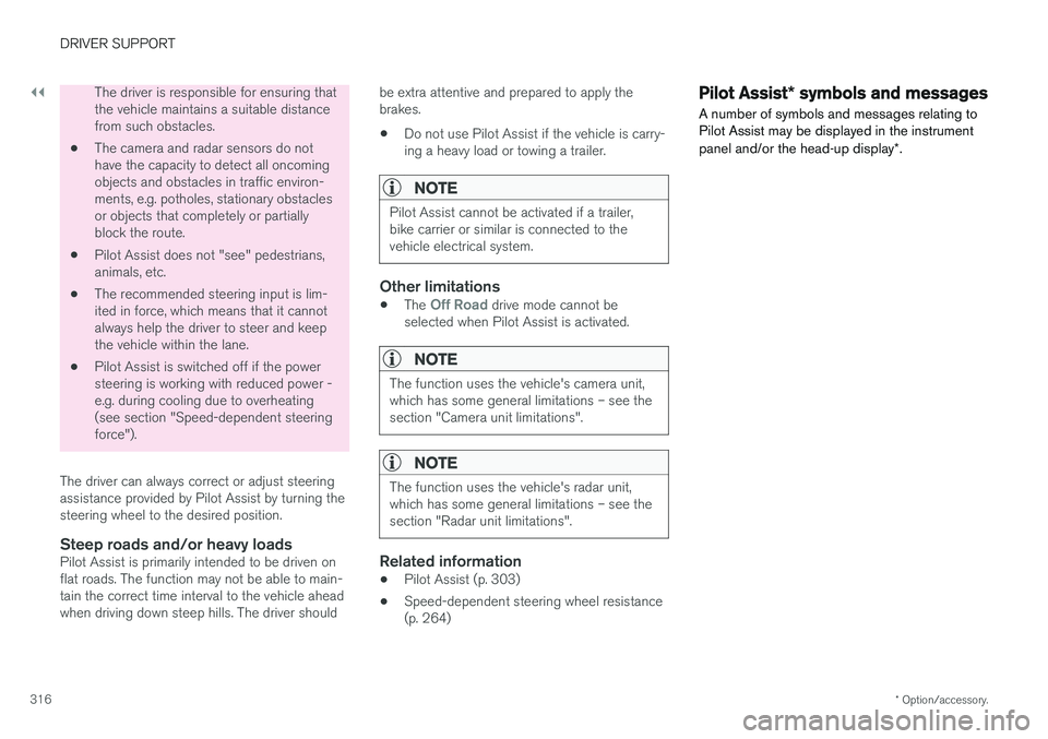 VOLVO XC60 2018  Owner´s Manual ||
DRIVER SUPPORT
* Option/accessory.
316
The driver is responsible for ensuring that the vehicle maintains a suitable distancefrom such obstacles.
• The camera and radar sensors do nothave the capa