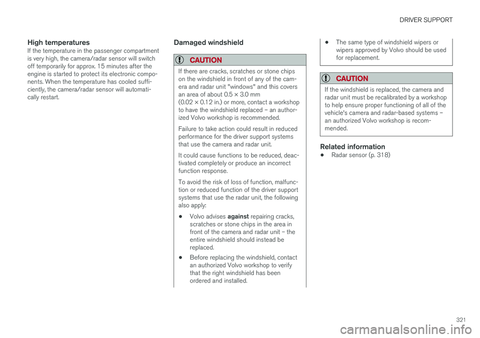 VOLVO XC60 2018  Owner´s Manual DRIVER SUPPORT
321
High temperaturesIf the temperature in the passenger compartment is very high, the camera/radar sensor will switchoff temporarily for approx. 15 minutes after theengine is started t