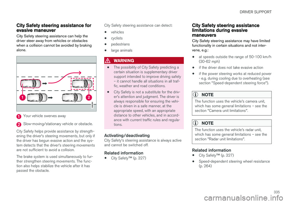 VOLVO XC60 2018  Owner´s Manual DRIVER SUPPORT
335
City Safety steering assistance forevasive maneuver City Safety steering assistance can help the driver steer away from vehicles or obstacleswhen a collision cannot be avoided by br
