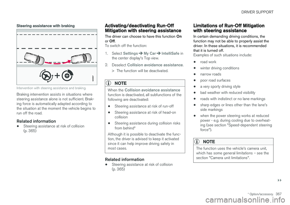 VOLVO XC60 2018  Owner´s Manual DRIVER SUPPORT
}}
* Option/accessory.367
Steering assistance with braking
Intervention with steering assistance and braking.
Braking intervention assists in situations where steering assistance alone 