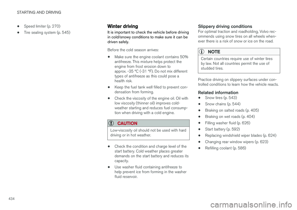 VOLVO XC60 2018 Owner´s Manual STARTING AND DRIVING
434•
Speed limiter (p. 270)
• Tire sealing system (p. 545)
Winter driving
It is important to check the vehicle before driving in cold/snowy conditions to make sure it can bedr VOLVO XC60 2018 Owner´s Manual STARTING AND DRIVING
434•
Speed limiter (p. 270)
• Tire sealing system (p. 545)
Winter driving
It is important to check the vehicle before driving in cold/snowy conditions to make sure it can bedr
