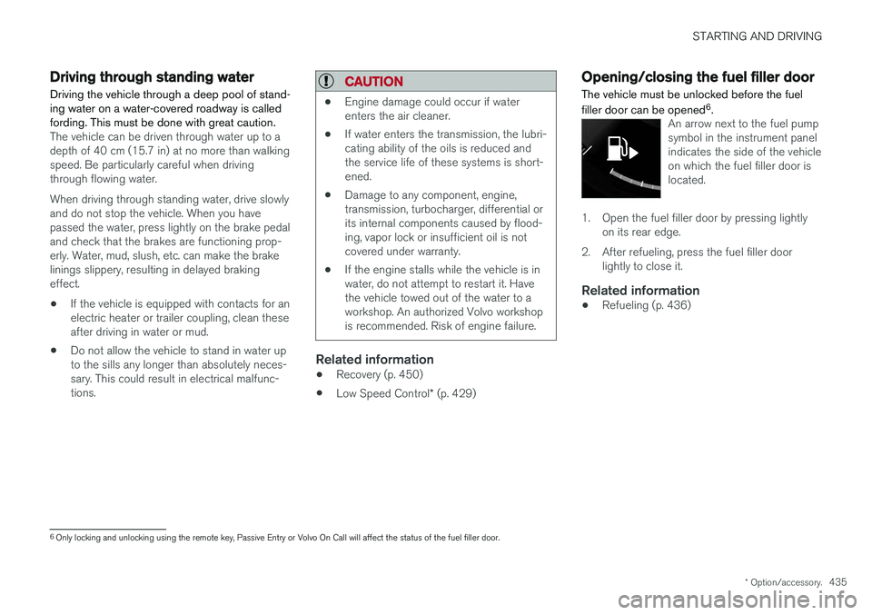 VOLVO XC60 2018  Owner´s Manual STARTING AND DRIVING
* Option/accessory.435
Driving through standing water
Driving the vehicle through a deep pool of stand- ing water on a water-covered roadway is calledfording. This must be done wi