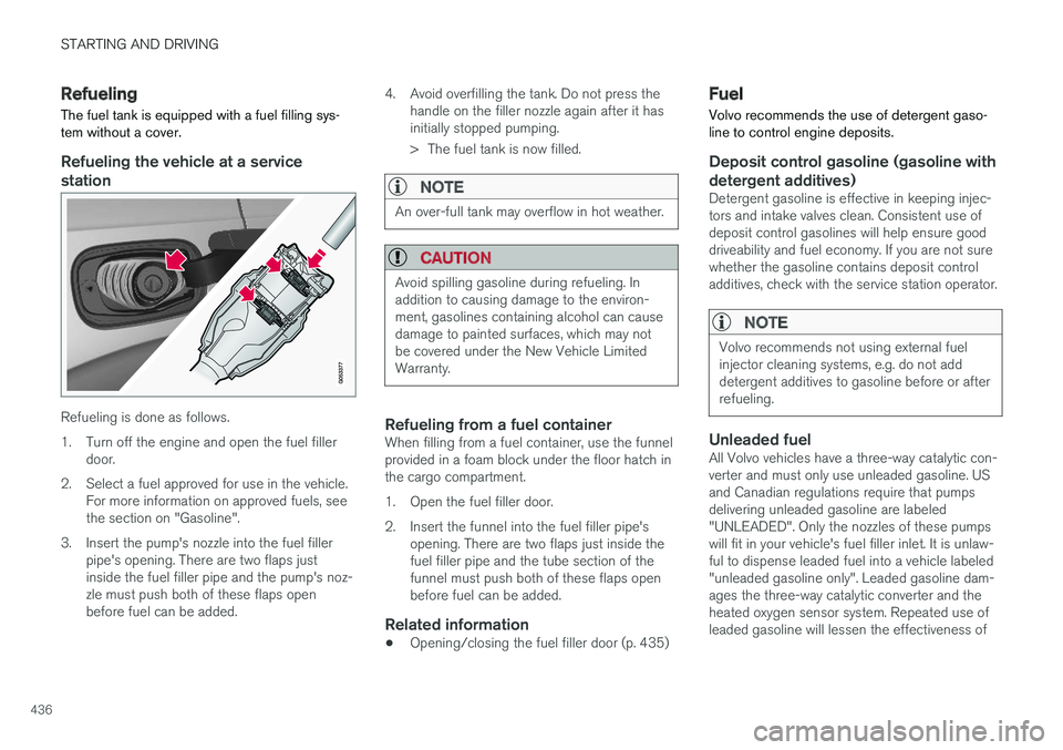 VOLVO XC60 2018 Owner´s Manual STARTING AND DRIVING
436
RefuelingThe fuel tank is equipped with a fuel filling sys- tem without a cover.
Refueling the vehicle at a service station
Refueling is done as follows.
1. Turn off the engi VOLVO XC60 2018 Owner´s Manual STARTING AND DRIVING
436
RefuelingThe fuel tank is equipped with a fuel filling sys- tem without a cover.
Refueling the vehicle at a service station
Refueling is done as follows.
1. Turn off the engi