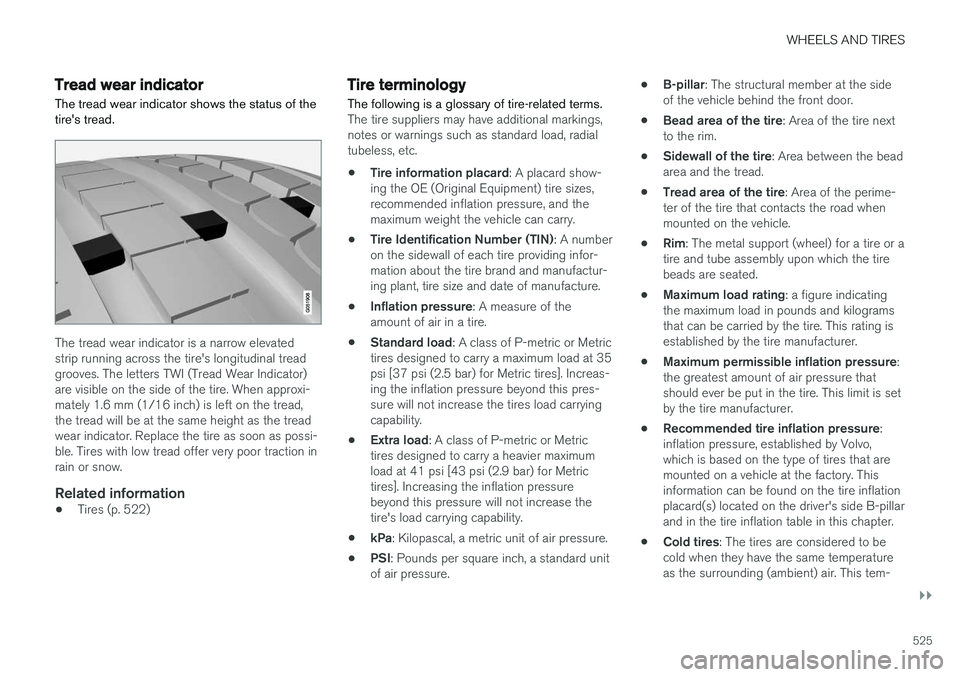 VOLVO XC60 2018 Owner´s Manual WHEELS AND TIRES
}}
525
Tread wear indicatorThe tread wear indicator shows the status of the tires tread.
The tread wear indicator is a narrow elevated strip running across the tire's longitudina VOLVO XC60 2018 Owner´s Manual WHEELS AND TIRES
}}
525
Tread wear indicatorThe tread wear indicator shows the status of the tires tread.
The tread wear indicator is a narrow elevated strip running across the tire's longitudina