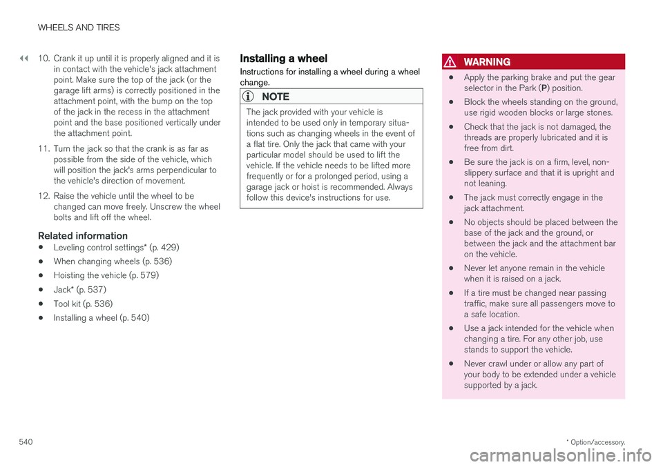 VOLVO XC60 2018  Owner´s Manual ||
WHEELS AND TIRES
* Option/accessory.
540 10. Crank it up until it is properly aligned and it is
in contact with the vehicle's jack attachment point. Make sure the top of the jack (or thegarage 