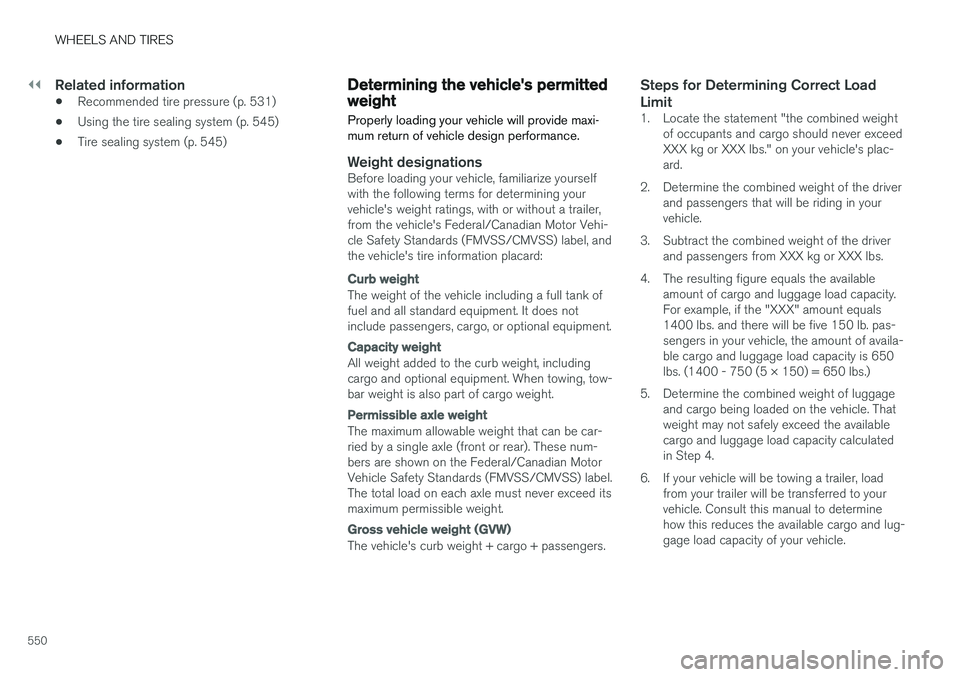 VOLVO XC60 2018  Owner´s Manual ||
WHEELS AND TIRES
550
Related information
•Recommended tire pressure (p. 531)
• Using the tire sealing system (p. 545)
• Tire sealing system (p. 545)
Determining the vehicle's permittedwei