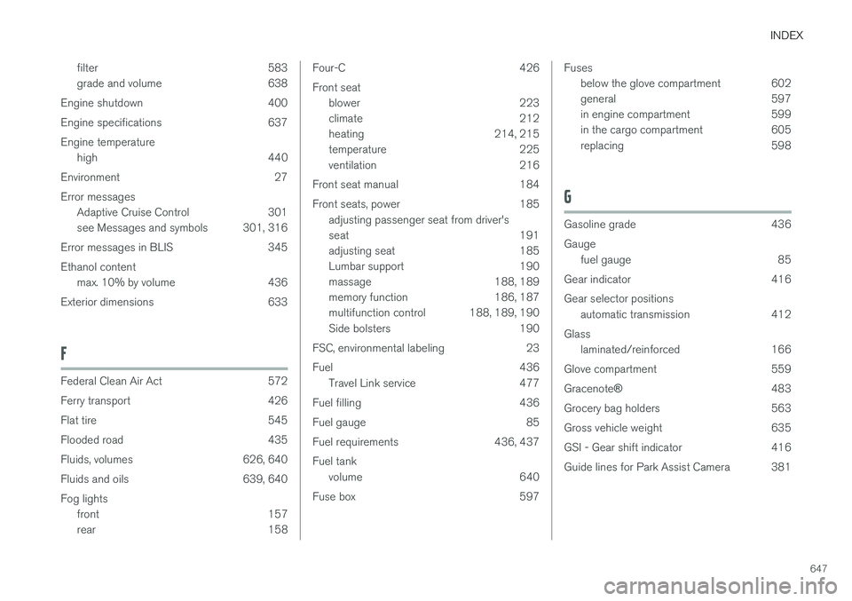 VOLVO XC60 2018  Owner´s Manual INDEX
647
filter 583 
grade and volume 638
Engine shutdown 400 
Engine specifications 637Engine temperature high 440
Environment 27Error messages Adaptive Cruise Control 301 
see Messages and symbols 