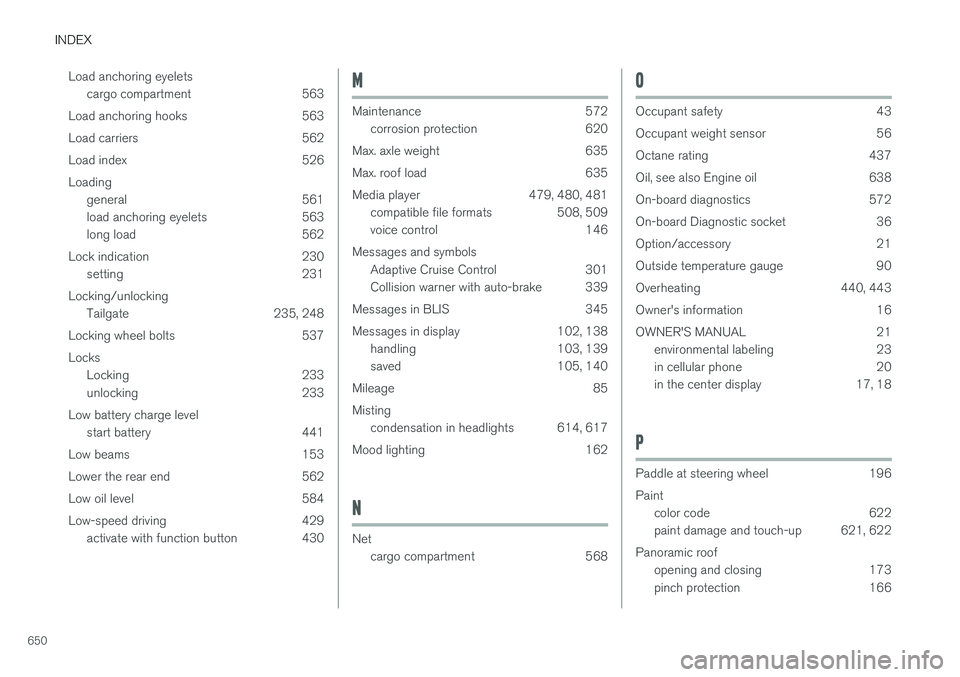 VOLVO XC60 2018  Owner´s Manual INDEX
650Load anchoring eyelets
cargo compartment 563
Load anchoring hooks 563 
Load carriers 562
Load index 526Loading general 561 
load anchoring eyelets 563
long load 562
Lock indication  230 setti