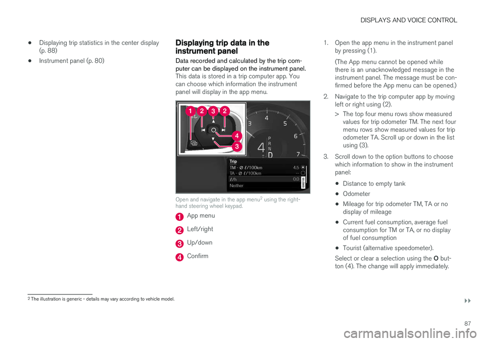 VOLVO XC60 2018  Owner´s Manual DISPLAYS AND VOICE CONTROL
}}
87
•
Displaying trip statistics in the center display (p. 88)
• Instrument panel (p. 80)
Displaying trip data in theinstrument panel
Data recorded and calculated by t